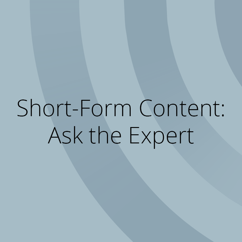Short Form Content Ask the Expert
